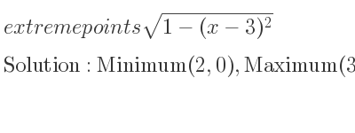 The extreme points of sqrt(1-(x-3)^2) are Minimum(2,0),Maximum(3,1),Minimum(4,0)